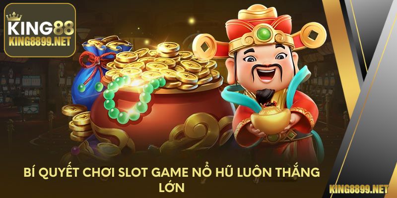 Bí quyết chơi Slot game nổ hũ luôn thắng lớn