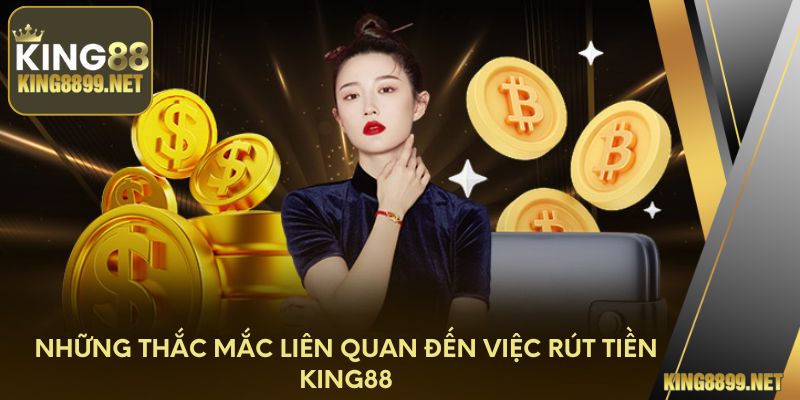 Những thắc mắc liên quan đến việc rút tiền King88