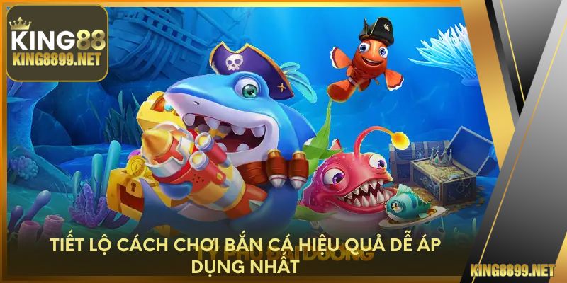 Tiết lộ cách chơi bắn cá hiệu quả dễ áp dụng nhất