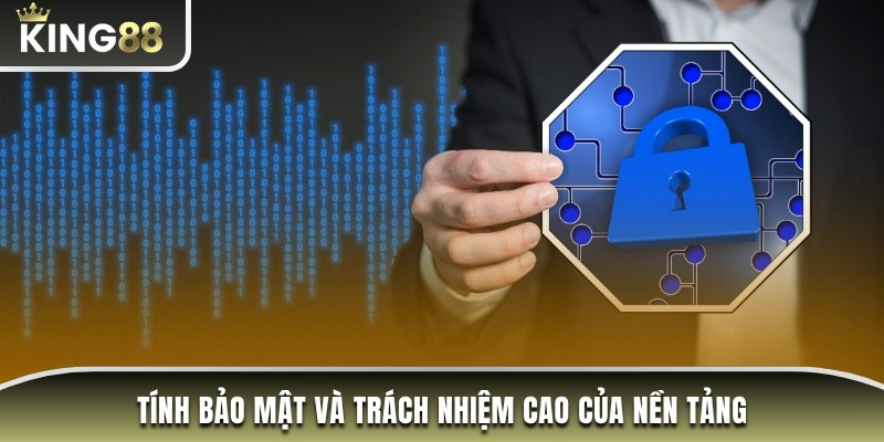 Tính bảo mật và trách nhiệm cao của King88